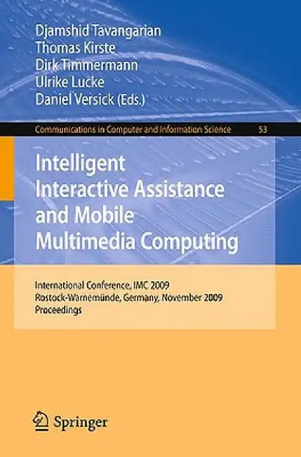 Intelligent Interactive Assistance and Mobile Multimedia Computing: International Conference, IMC 2009, Rostock-Warnemünde, Germany, November 9-11, 20 by Djamshid Tavangarian
