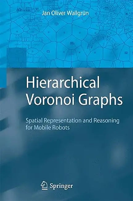 Hierarchical Voronoi Graphs: Spatial Representation and Reasoning for Mobile Robots by Jan Oliver Wallgrün