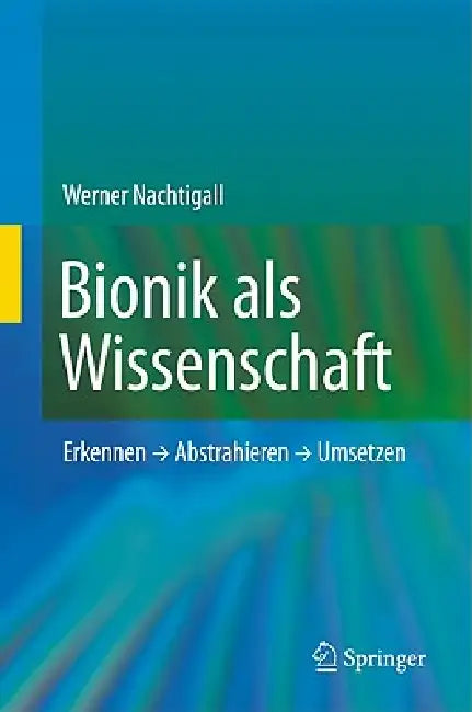 Bionik Als Wissenschaft: Erkennen, Abstrahieren, Umsetzen by Werner Nachtigall