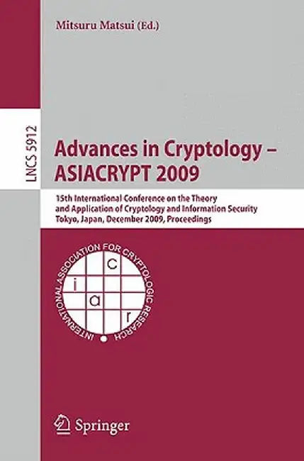 Advances in Cryptology - Asiacrypt 2009: 15th International Conference on the Theory and Application of Cryptology and Information Security, Tokyo, Ja by Mitsuri Matsui
