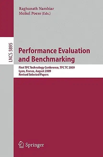 Performance Evaluation and Benchmarking: Transaction Processing Performance Council Technology Conference, Tpctc 2009, Lyon, France, August 24-28, 200 by Raghunath Nambiar