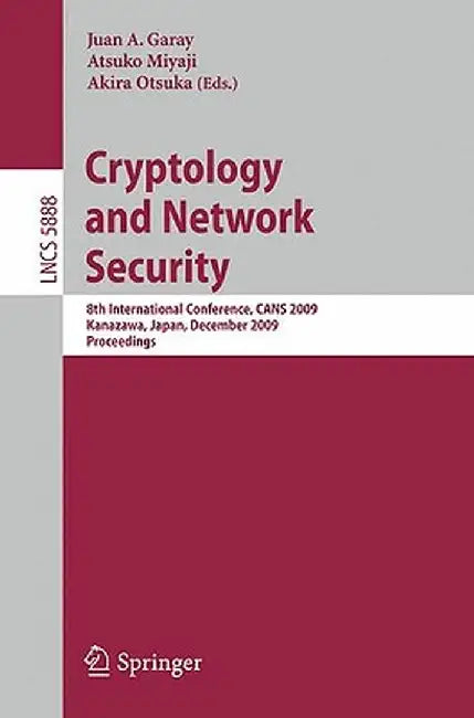 Cryptology and Network Security: 8th International Conference, Cans 2009, Kanazawa, Japan, December 12-14, 2009, Proceedings by Juan A. Garay