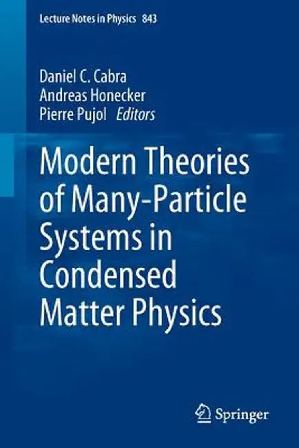 Modern Theories of Many-Particle Systems in Condensed Matter Physics by Daniel C. Cabra