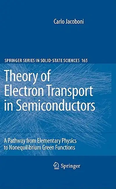 Theory of Electron Transport in Semiconductors: A Pathway from Elementary Physics to Nonequilibrium Green Functions by Carlo Jacoboni