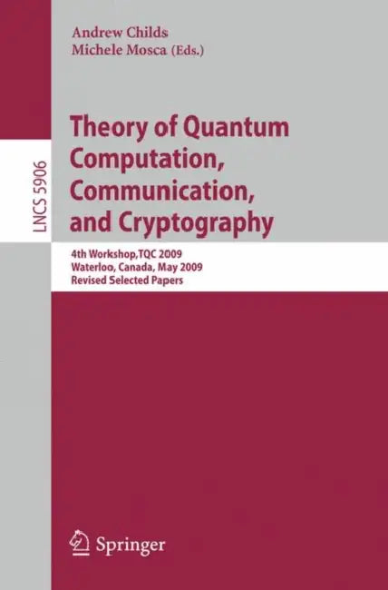 Theory of Quantum Computation, Communication, and Cryptography: 4th Workshop, TQC 2009, Waterloo, Canada, May 11-13, 2009, Revised Selected Papers by Andrew Childs, Michele Mosca