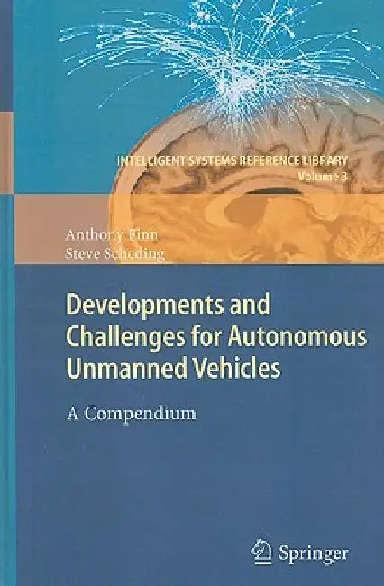 Developments and Challenges for Autonomous Unmanned Vehicles: A Compendium by Anthony Finn, Steve Scheding