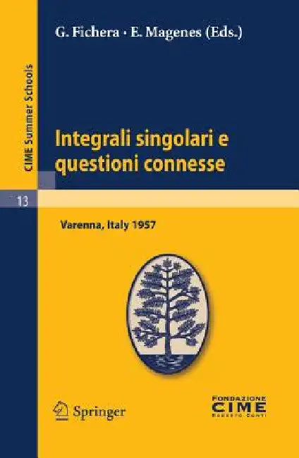 Integrali Singolari E Questioni Connesse: Lectures Given at a Summer School of the Centro Internazionale Matematico Estivo (C.I.M.E.) Held in Varenna by G. Fichera, E. Magenes