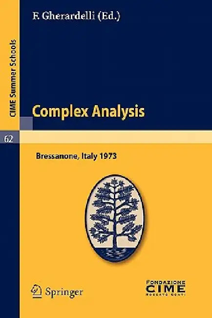 Complex Analysis: Lectures Given at a Summer School of the Centro Internazionale Matematico Estivo (C.I.M.E.) Held in Bressanone (Bolzano), Italy, Jun by F. Gherardelli