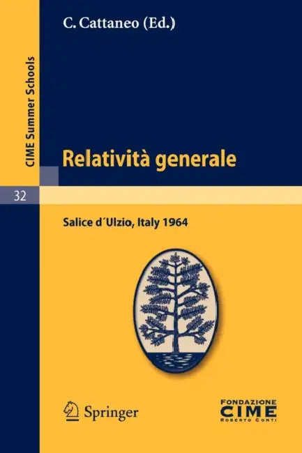 Relatività Generale: Lectures Given at a Summer School of the Centro Internazionale Matematico Estivo (C.I.M.E.) Held in Salice D´ulzio (Torino), Ital by C. Cattaneo
