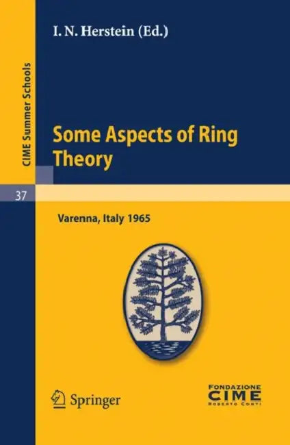 Some Aspects of Ring Theory: Lectures Given at a Summer School of the Centro Internazionale Matematico Estivo (C.I.M.E.) Held in Varenna (Como), Italy by I. N. Herstein
