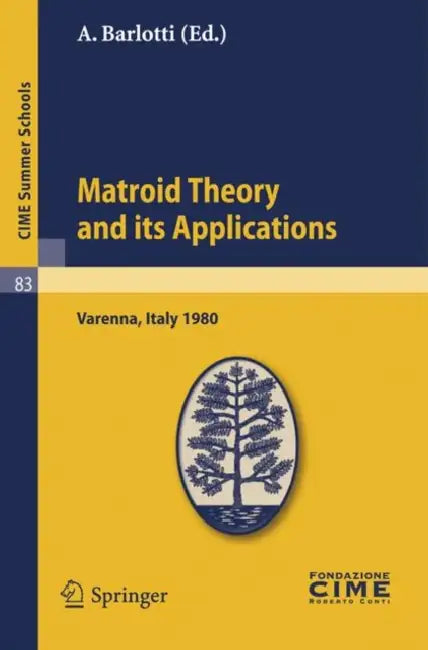 Matroid Theory and Its Applications: Lectures Given at a Summer School of the Centro Internazionale Matematico Estivo (C.I.M.E.) Held in Varenna (Como by A. Barlotti