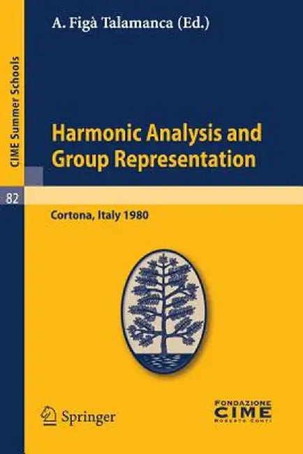 Harmonic Analysis and Group Representations: Lectures Given at a Summer School of the Centro Internazionale Matematico Estivo (C.I.M.E.) Held in Corto by A. Figà Talamanca