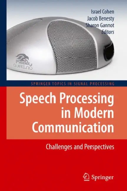 Speech Processing in Modern Communication: Challenges and Perspectives by Israel Cohen, Jacob Benesty, Sharon Gannot
