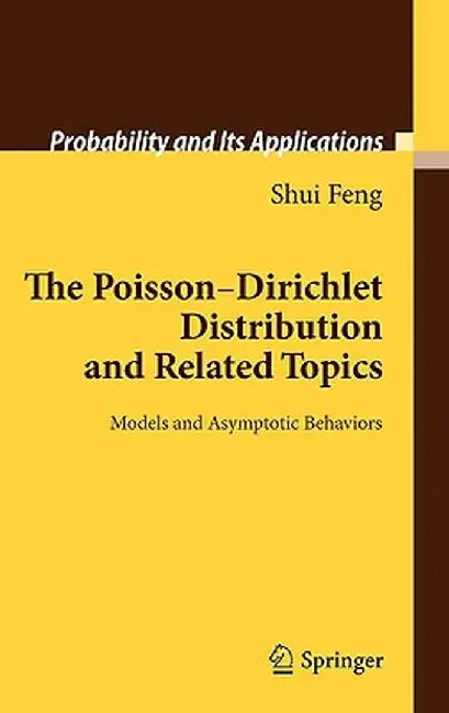 The Poisson-Dirichlet Distribution and Related Topics: Models and Asymptotic Behaviors by Shui Feng