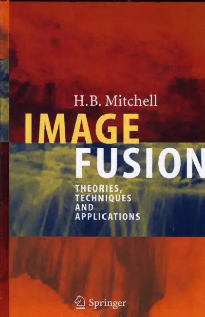 Image Fusion: Theories, Techniques and Applications by H. B. Mitchell