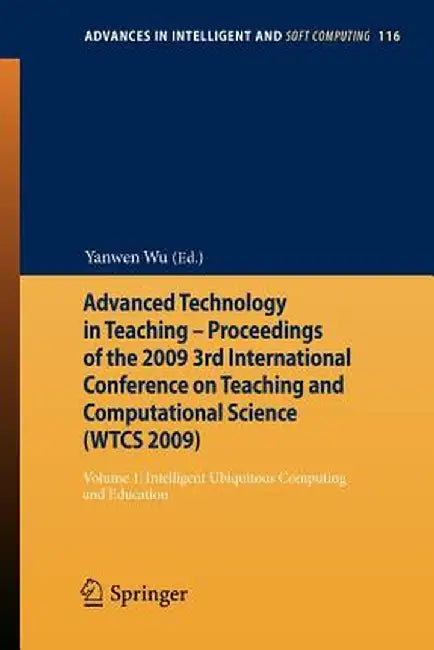 Advanced Technology in Teaching - Proceedings of the 2009 3rd International Conference on Teaching and Computational Science (Wtcs 2009): Volume 1: In by Yanwen Wu