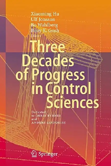 Three Decades of Progress in Control Sciences: Dedicated to Chris Byrnes and Anders Lindquist by Xiaoming Hu, Ulf Jonsson, Bo Wahlberg