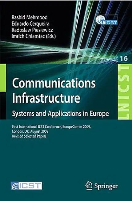 Communications Infrastructure, Systems and Applications: First International Icst Conference, Europecomm 2009, London, Uk, August 11-13, 2009, Revised by Rashid Mehmood