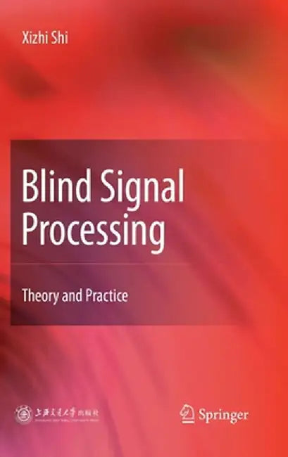 Blind Signal Processing: Theory and Practice by Xizhi Shi