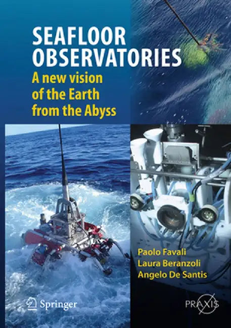 Seafloor Observatories: A New Vision of the Earth from the Abyss by Paolo Favali
