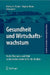 Gesundheit Und Wirtschaftswachstum: Recht, Ökonomie Und Ethik ALS Innovationsmotoren Für Die Medizin by Stephan Meyer, Mattias G. Fischer