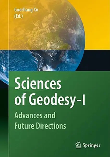 Sciences of Geodesy - I: Advances and Future Directions by Guochang Xu