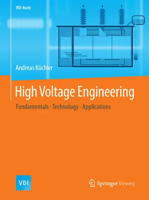 High Voltage Engineering: Fundamentals - Technology - Applications by Andreas Küchler