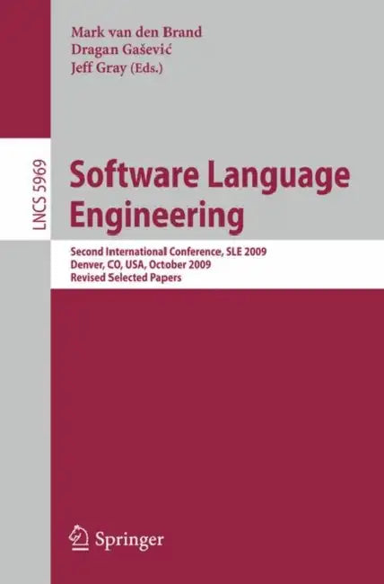 Software Language Engineering: Second International Conference, Sle 2009, Denver, Co, Usa, October 5-6, 2009 Revised Selected Papers by Mark Van Den Brand, Dragan Gasevic, Jeff Gray