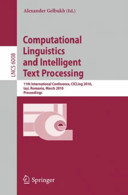 Computational Linguistics and Intelligent Text Processing: 11th International Conference, CICLing 2010, Iasi, Romania, March 21-27, 2010, Proceedings by Alexander Gelbukh