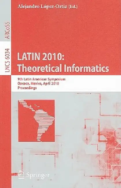 Latin 2010: Theoretical Informatics: 9th Latin American Symposium, Oaxaca, Mexico, April 19-23, 2010, Proceedings by Alejandro López-Ortiz