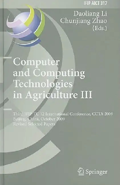 Computer and Computing Technologies in Agriculture III: Third IFIP TC 12 International Conference, CCTA 2009 Beijing, China, October 14-17, 2009 Revis by Daoliang Li, Chunjiang Zhao