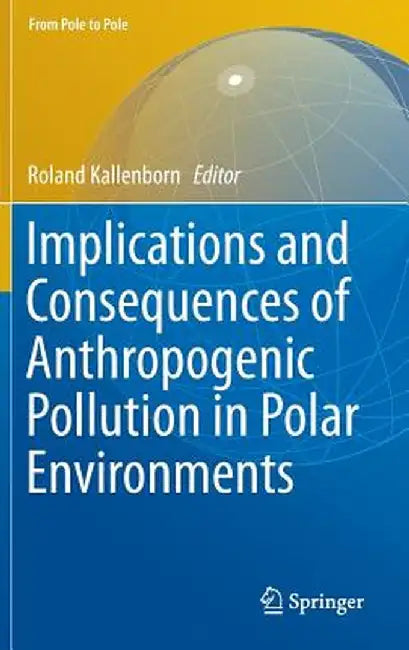 Implications and Consequences of Anthropogenic Pollution in Polar Environments by Roland Kallenborn