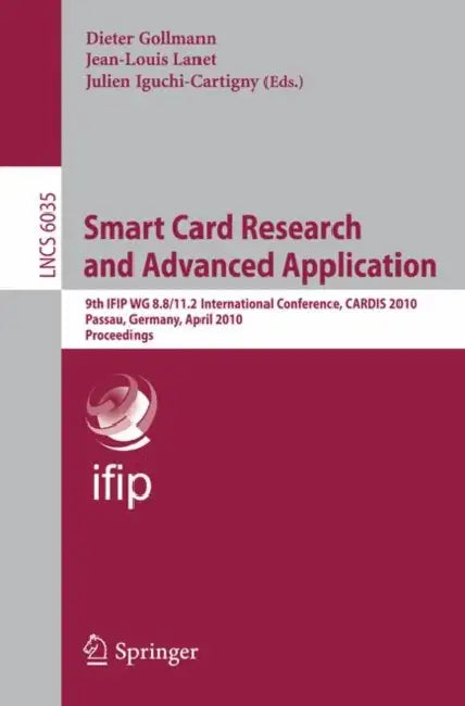 Smart Card Research and Advanced Applications: 9th Ifip Wg 8.8/11.2 International Conference, Cardis 2010, Passau, Germany, April 14-16, 2010, Proceed by Dieter Gollmann, Jean-Louis Lanet, Julien Iguchi-Cartigny