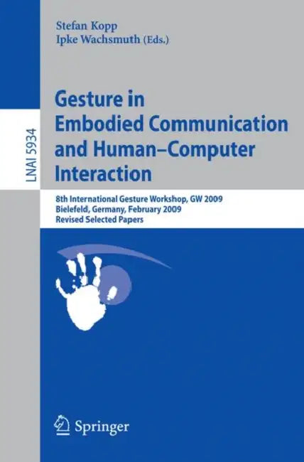 Gesture in Embodied Communication and Human Computer Interaction: 8th International Gesture Workshop, GW 2009, Bielefeld, Germany, February 25-27, 200 by Stefan Kopp, Ipke Wachsmuth