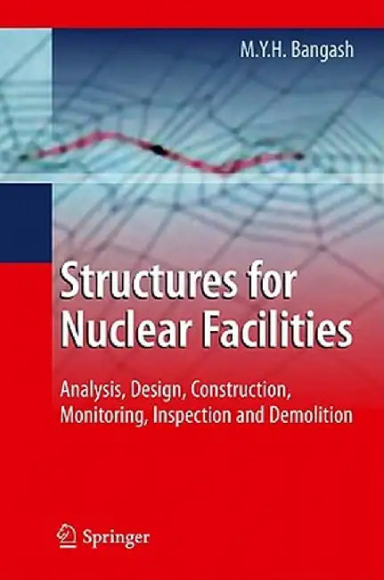 Structures for Nuclear Facilities: Analysis, Design, and Construction by M. Y. H. Bangash