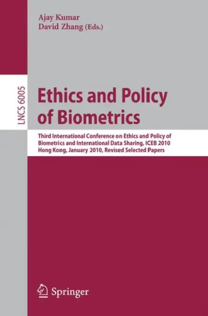 Ethics and Policy of Biometrics: Third International Conference on Ethics and Policy of Biometrics and International Data Sharing, Hong Kong, January by Ajay Kumar, David Zhang
