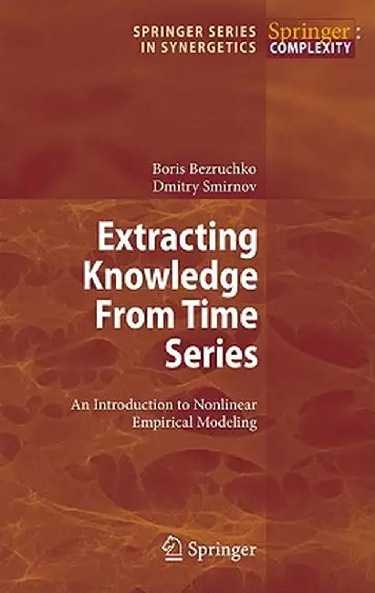Extracting Knowledge from Time Series: An Introduction to Nonlinear Empirical Modeling by Boris P. Bezruchko