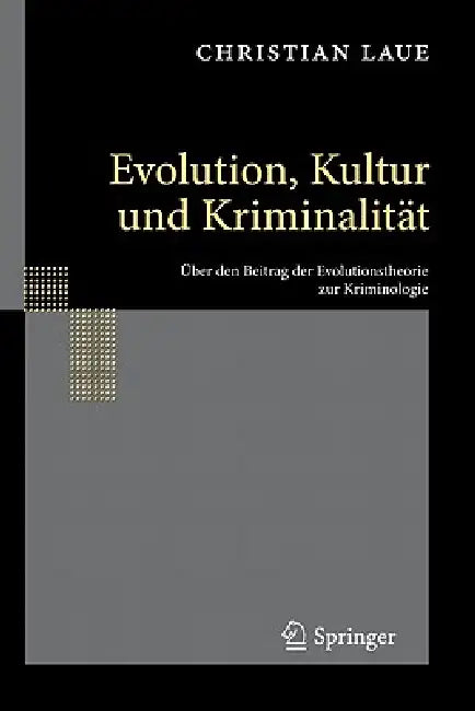 Evolution, Kultur Und Kriminalität: Über Den Beitrag Der Evolutionstheorie Zur Kriminologie by Christian Laue
