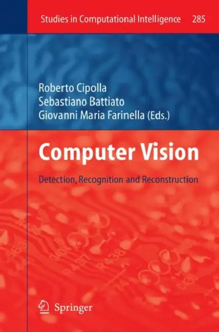 Computer Vision: Detection, Recognition and Reconstruction by Roberto Cipolla, Sebastiano Battiato, Giovanni Maria Farinella