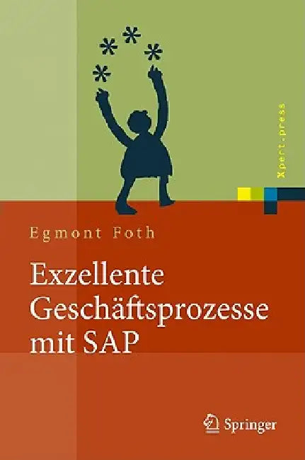 Exzellente Geschäftsprozesse Mit SAP: PRAXIS Des Einsatzes in Unternehmensgruppen by Egmont Foth