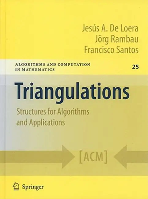 Triangulations: Structures for Algorithms and Applications by Jesus de Loera