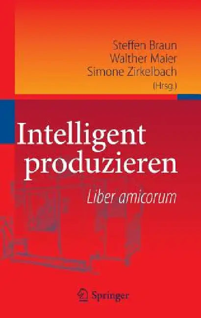 Intelligent Produzieren: Liber Amicorum by Steffen Braun, Walther Maier, Simone Zirkelbach