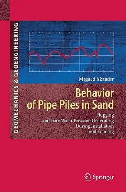 Behavior of Pipe Piles in Sand: Plugging & Pore-Water Pressure Generation During Installation and Loading by Magued Iskander