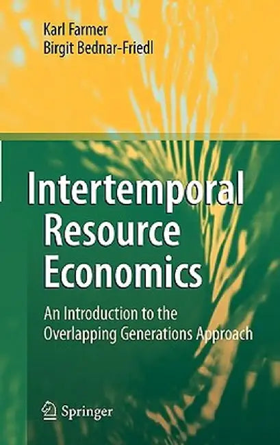 Intertemporal Resource Economics: An Introduction to the Overlapping Generations Approach by Karl Farmer