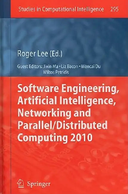 Software Engineering, Artificial Intelligence, Networking and Parallel/Distributed Computing 2010 by Roger Lee, Liz Bacon, Wencai Du