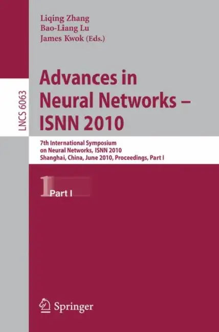 Advances in Neural Networks - ISNN 2010: 7th International Symposium on Neural Networks, ISNN 2010 Shanghai, China, June 6-9, 2010 Proceedings, Part I by James Kwok, Liqing Zhang, Bao-Liang Lu