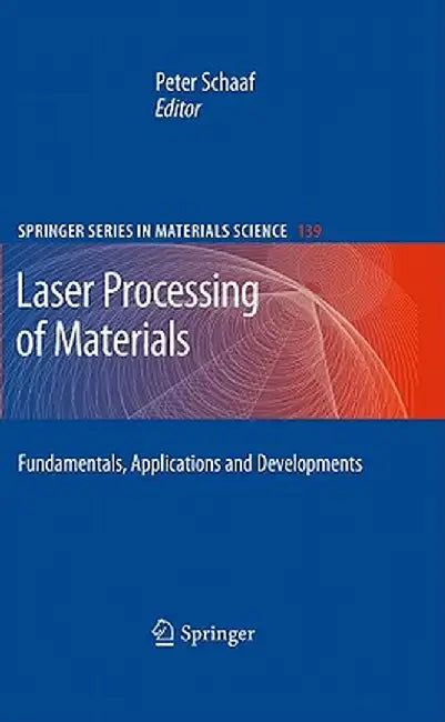 Laser Processing of Materials: Fundamentals, Applications and Developments by Peter Schaaf