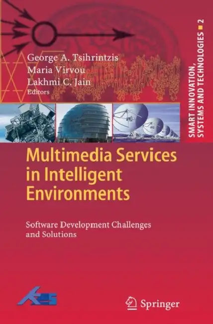 Multimedia Services in Intelligent Environments: Software Development Challenges and Solutions by George A. Tsihrintzis, Maria Virvou