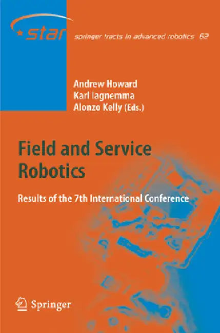Field and Service Robotics: Results of the 7th International Conference by Alonzo Kelly, Karl Iagnemma, Andrew Howard