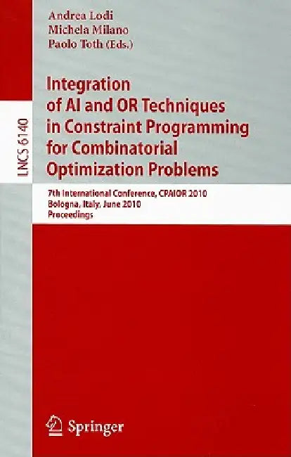 Integration of AI and OR Techniques in Constraint Programming for Combinatorial Optimization Problems: 7th International Conference, CPAIOR 2010 Bolog by Andrea Lodi, Michela Milano, Paolo Toth